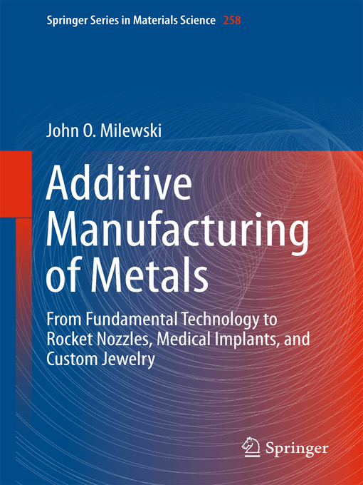 Title details for Additive Manufacturing of Metals by John O. Milewski - Available